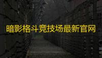 暗影格斗竞技场最新官网版